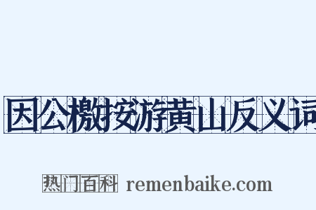因公檄按游黄山反义词是什么意思的图片